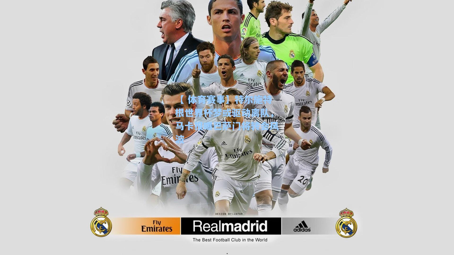 【 体育赛事】特尔施特根世界杯梦或驱动离队，马卡报曝巴萨门将转会风波