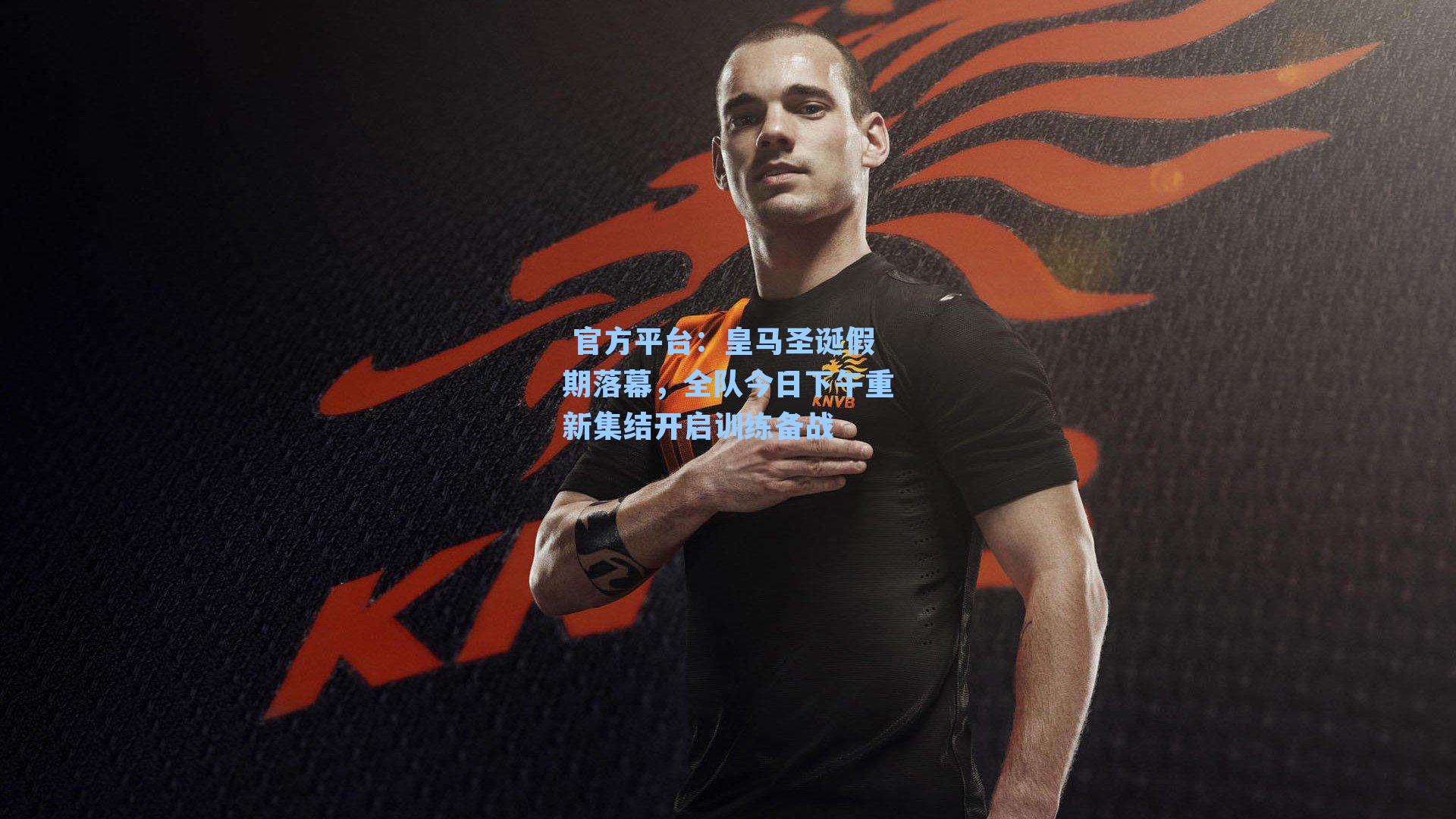 皇马圣诞假期落幕,全队今日下午重新集结开启训练备战