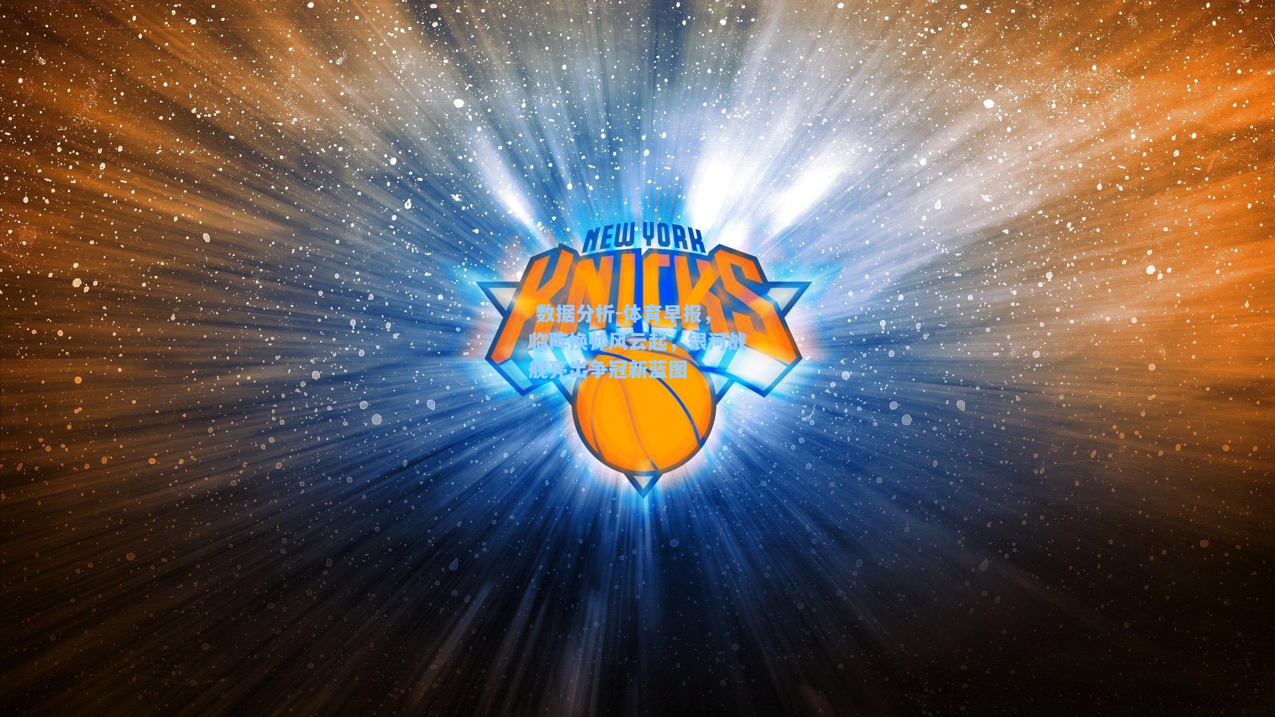 体育早报，临阵换帅风云起，银河战舰亮出争冠新蓝图