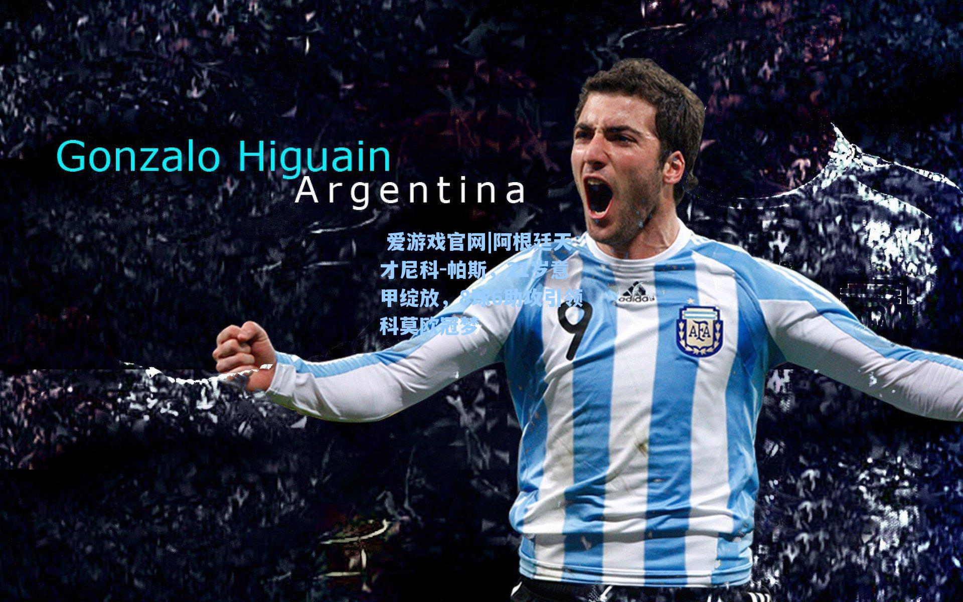  爱游戏官网|阿根廷天才尼科-帕斯，21岁意甲绽放，8球6助攻引领科莫欧冠梦