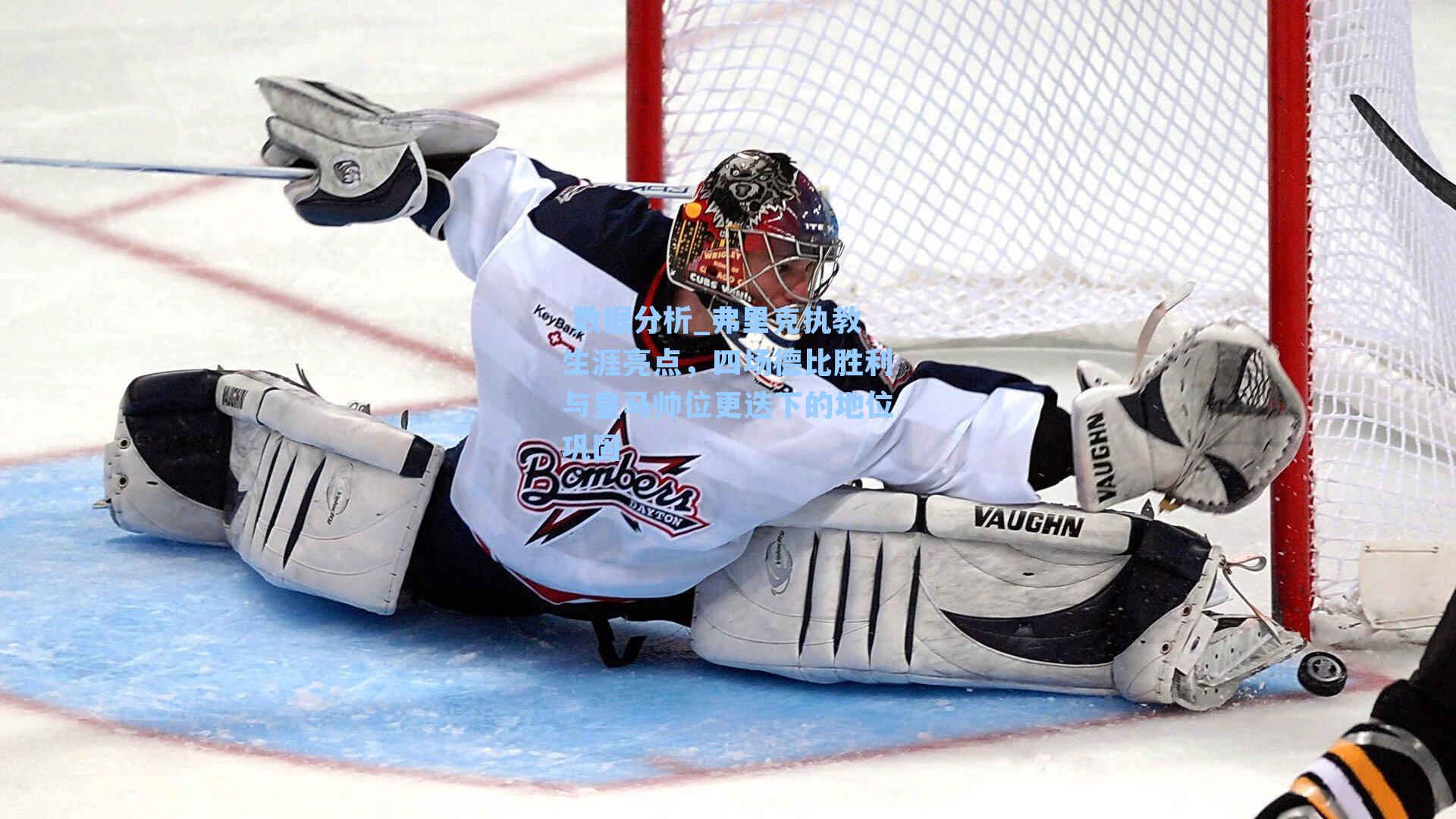  数据分析_弗里克执教生涯亮点，四场德比胜利与皇马帅位更迭下的地位巩固