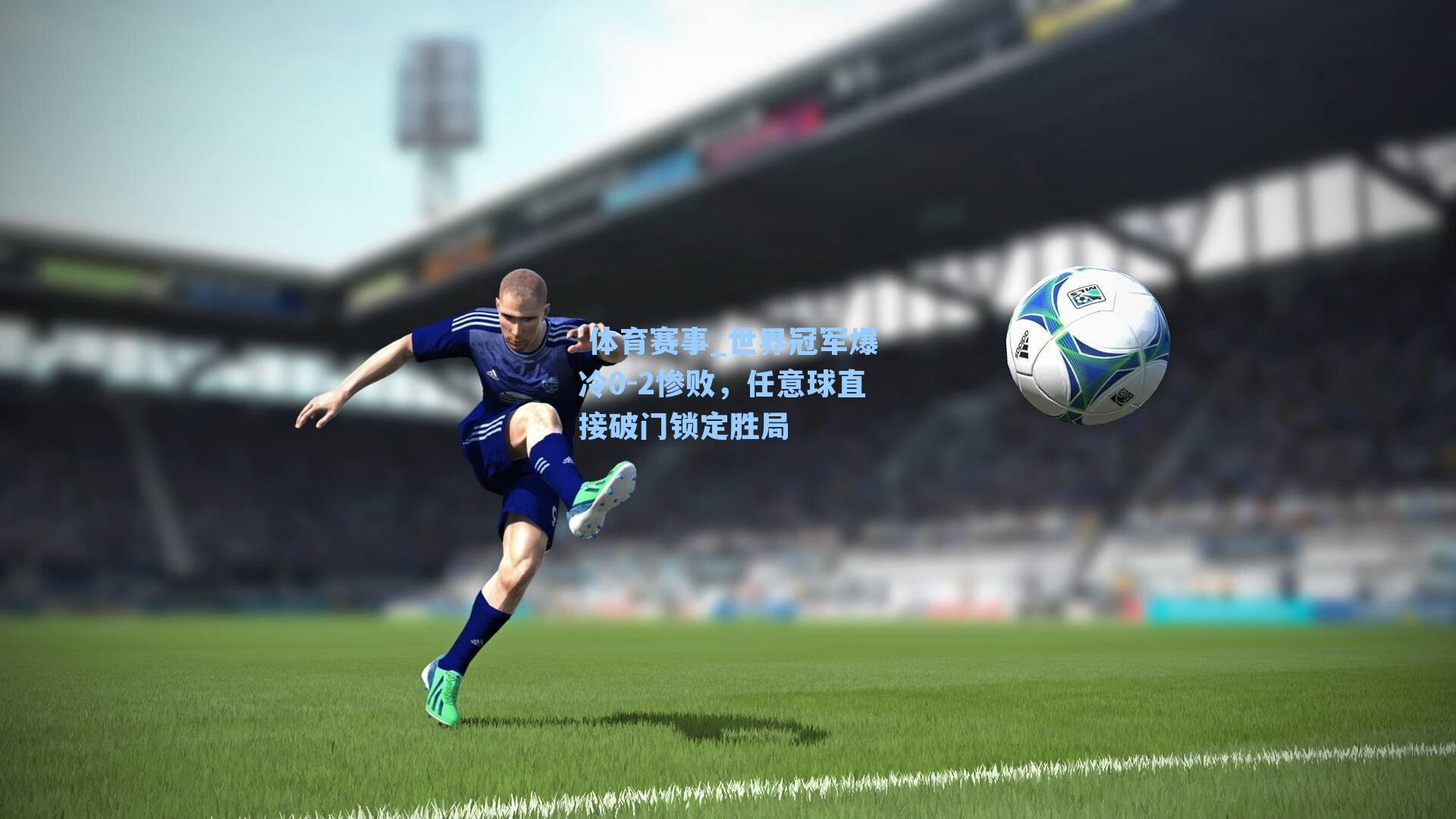  体育赛事_世界冠军爆冷0-2惨败，任意球直接破门锁定胜局