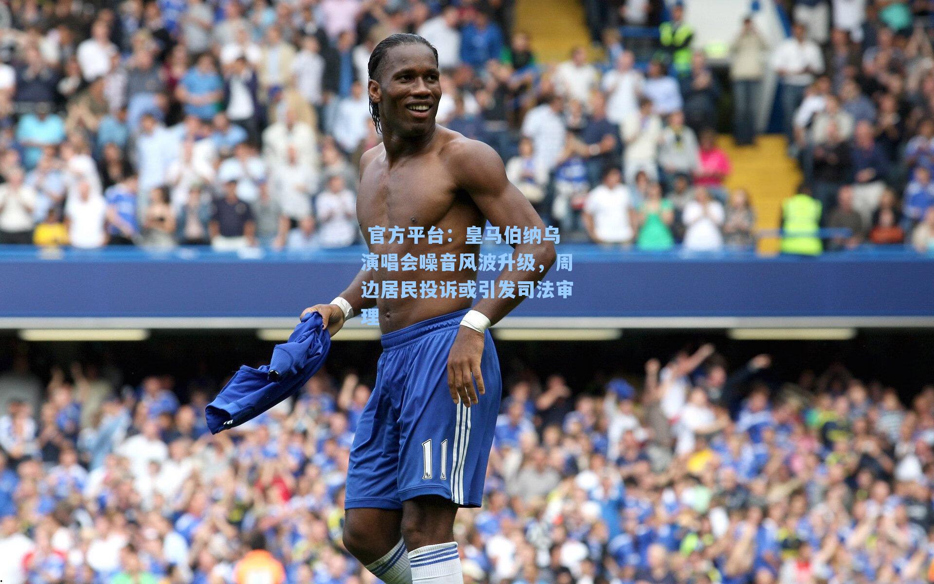  官方平台：皇马伯纳乌演唱会噪音风波升级，周边居民投诉或引发司法审理